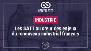 Illustration de la news Le réseau SATT : le réacteur de la réindustrialisation Française